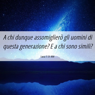 Picture 06 - Luca 7:31 RIV - A chi dunque assomiglierò gli uomini di questa - Bible Verse Picture