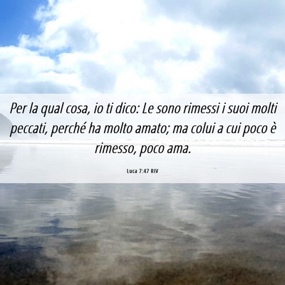 Picture 06 - Luca 7:47 RIV - Per la qual cosa, io ti dico: Le sono rimessi i - Bible Verse Picture