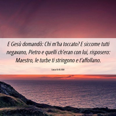Picture 06 - Luca 8:45 RIV - E Gesù domandò: Chi m’ha toccato? E siccome - Bible Verse Picture