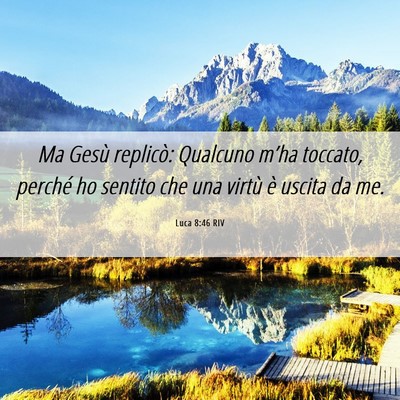 Picture 06 - Luca 8:46 RIV - Ma Gesù replicò: Qualcuno m’ha toccato, - Bible Verse Picture