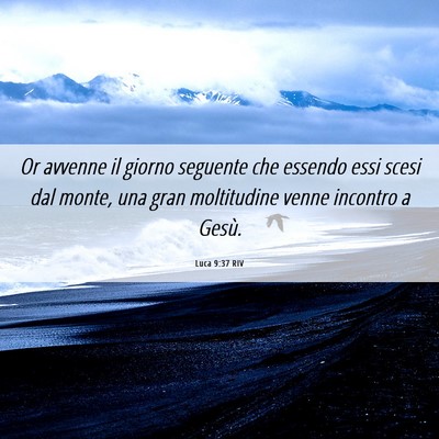 Picture 06 - Luca 9:37 RIV - Or avvenne il giorno seguente che essendo essi - Bible Verse Picture