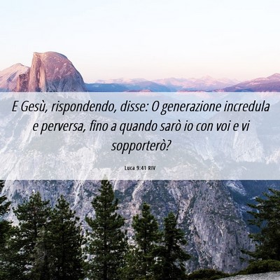 Picture 06 - Luca 9:41 RIV - E Gesù, rispondendo, disse: O generazione - Bible Verse Picture