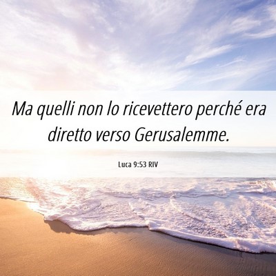 Picture 06 - Luca 9:53 RIV - Ma quelli non lo ricevettero perché era diretto - Bible Verse Picture