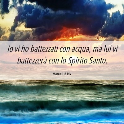 Picture 06 - Marco 1:8 RIV - Io vi ho battezzati con acqua, ma lui vi - Bible Verse Picture