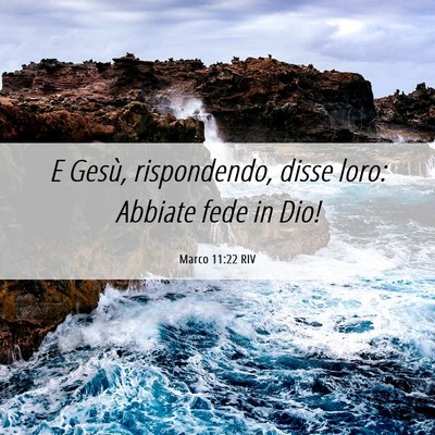 Picture 06 - Marco 11:22 RIV - E Gesù, rispondendo, disse loro: Abbiate fede in - Bible Verse Picture