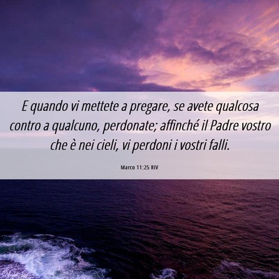 Picture 06 - Marco 11:25 RIV - E quando vi mettete a pregare, se avete qualcosa - Bible Verse Picture