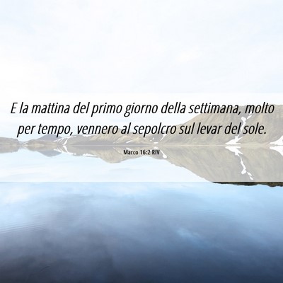 Picture 06 - Marco 16:2 RIV - E la mattina del primo giorno della settimana, - Bible Verse Picture