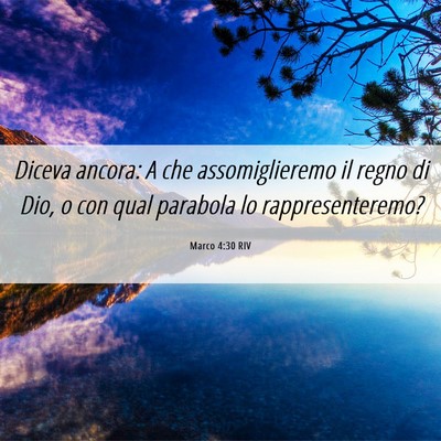 Picture 06 - Marco 4:30 RIV - Diceva ancora: A che assomiglieremo il regno di - Bible Verse Picture