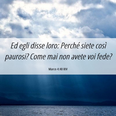 Picture 06 - Marco 4:40 RIV - Ed egli disse loro: Perché siete così paurosi? - Bible Verse Picture