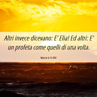 Picture 06 - Marco 6:15 RIV - Altri invece dicevano: E’ Elia! Ed altri: E’ - Bible Verse Picture