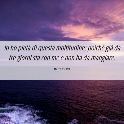 Picture 06 - Marco 8:2 RIV - Io ho pietà di questa moltitudine; poiché già - Bible Verse Picture