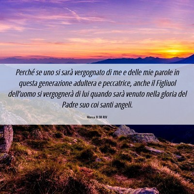 Picture 06 - Marco 8:38 RIV - Perché se uno si sarà vergognato di me e delle - Bible Verse Picture