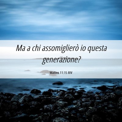 Picture 06 - Matteo 11:15 RIV - Ma a chi assomiglierò io questa - Bible Verse Picture