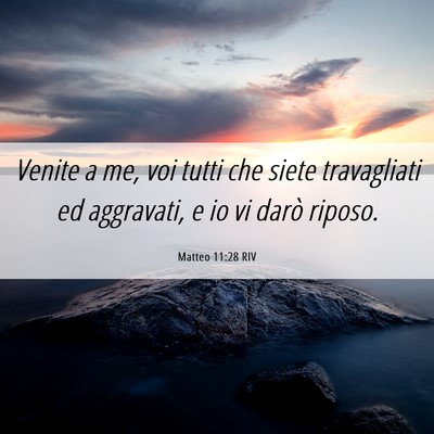 Picture 06 - Matteo 11:28 RIV - Venite a me, voi tutti che siete travagliati ed - Bible Verse Picture