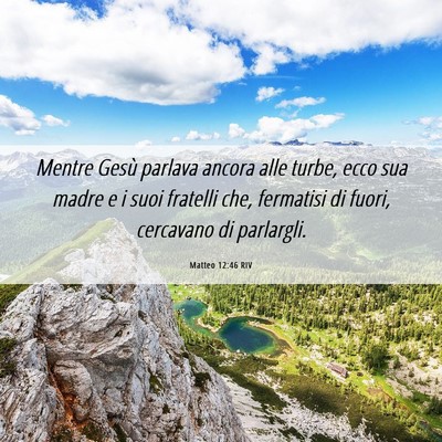 Picture 06 - Matteo 12:46 RIV - Mentre Gesù parlava ancora alle turbe, ecco sua - Bible Verse Picture