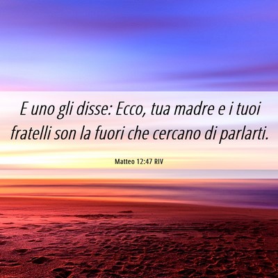 Picture 06 - Matteo 12:47 RIV - E uno gli disse: Ecco, tua madre e i tuoi - Bible Verse Picture