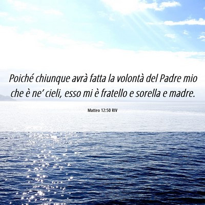 Picture 06 - Matteo 12:50 RIV - Poiché chiunque avrà fatta la volontà del - Bible Verse Picture