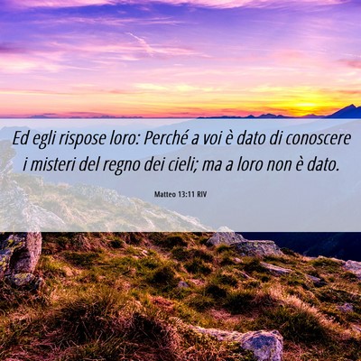 Picture 06 - Matteo 13:11 RIV - Ed egli rispose loro: Perché a voi è dato di - Bible Verse Picture