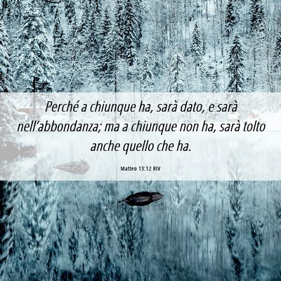 Picture 06 - Matteo 13:12 RIV - Perché a chiunque ha, sarà dato, e sarà - Bible Verse Picture