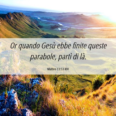 Picture 06 - Matteo 13:53 RIV - Or quando Gesù ebbe finite queste parabole, - Bible Verse Picture