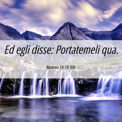 Picture 06 - Matteo 14:18 RIV - Ed egli disse: Portatemeli - Bible Verse Picture
