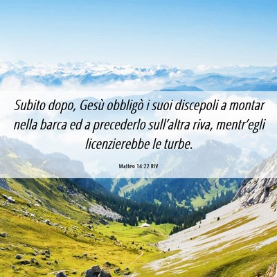 Picture 06 - Matteo 14:22 RIV - Subito dopo, Gesù obbligò i suoi discepoli a - Bible Verse Picture