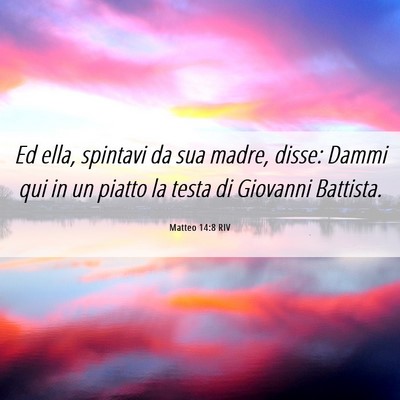 Picture 06 - Matteo 14:8 RIV - Ed ella, spintavi da sua madre, disse: Dammi qui - Bible Verse Picture