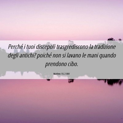 Picture 06 - Matteo 15:2 RIV - Perché i tuoi discepoli trasgrediscono la - Bible Verse Picture