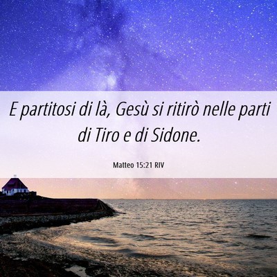 Picture 06 - Matteo 15:21 RIV - E partitosi di là, Gesù si ritirò nelle parti - Bible Verse Picture