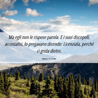 Picture 06 - Matteo 15:23 RIV - Ma egli non le rispose parola. E i suoi - Bible Verse Picture