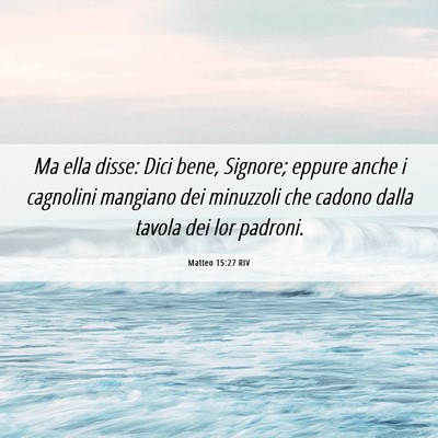 Picture 06 - Matteo 15:27 RIV - Ma ella disse: Dici bene, Signore; eppure anche i - Bible Verse Picture