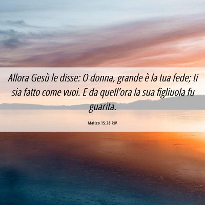 Picture 06 - Matteo 15:28 RIV - Allora Gesù le disse: O donna, grande è la tua - Bible Verse Picture