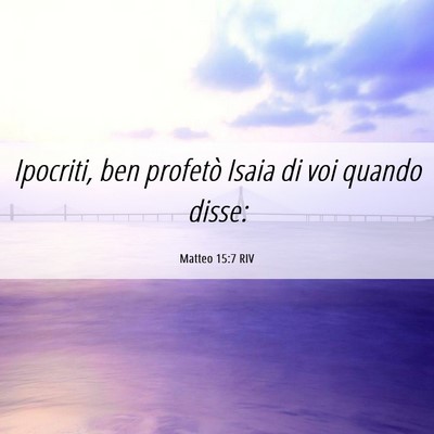 Picture 06 - Matteo 15:7 RIV - Ipocriti, ben profetò Isaia di voi quando - Bible Verse Picture