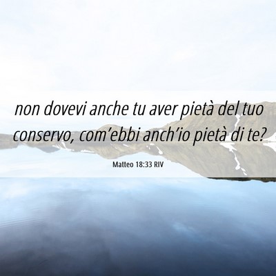 Picture 06 - Matteo 18:33 RIV - non dovevi anche tu aver pietà del tuo conservo, - Bible Verse Picture