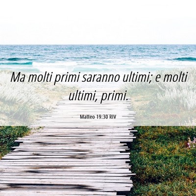 Picture 06 - Matteo 19:30 RIV - Ma molti primi saranno ultimi; e molti ultimi, - Bible Verse Picture