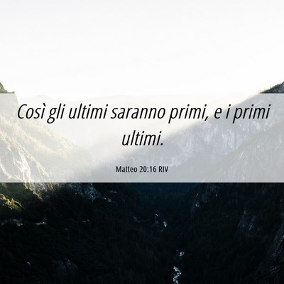 Picture 06 - Matteo 20:16 RIV - Così gli ultimi saranno primi, e i primi - Bible Verse Picture