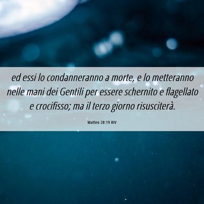 Picture 06 - Matteo 20:19 RIV - ed essi lo condanneranno a morte, e lo metteranno - Bible Verse Picture