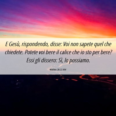 Picture 06 - Matteo 20:22 RIV - E Gesù, rispondendo, disse: Voi non sapete quel - Bible Verse Picture