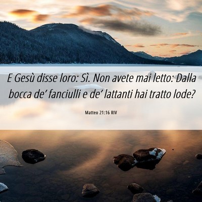 Picture 06 - Matteo 21:16 RIV - E Gesù disse loro: Sì. Non avete mai letto: - Bible Verse Picture