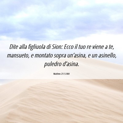 Picture 06 - Matteo 21:5 RIV - Dite alla figliuola di Sion: Ecco il tuo re viene - Bible Verse Picture