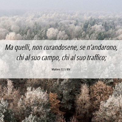 Picture 06 - Matteo 22:5 RIV - Ma quelli, non curandosene, se n’andarono, chi - Bible Verse Picture