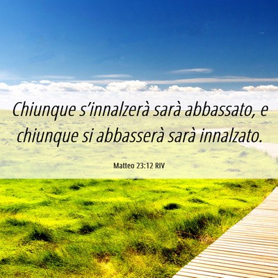 Picture 06 - Matteo 23:12 RIV - Chiunque s’innalzerà sarà abbassato, e - Bible Verse Picture