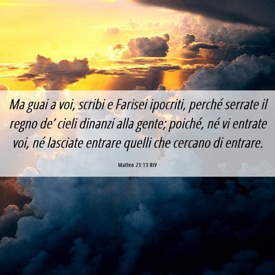 Picture 06 - Matteo 23:13 RIV - Ma guai a voi, scribi e Farisei ipocriti, perché - Bible Verse Picture