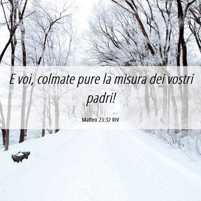 Picture 06 - Matteo 23:32 RIV - E voi, colmate pure la misura dei vostri - Bible Verse Picture