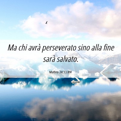 Picture 06 - Matteo 24:13 RIV - Ma chi avrà perseverato sino alla fine sarà - Bible Verse Picture