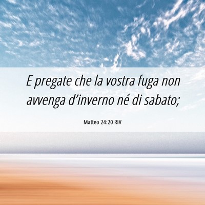 Picture 06 - Matteo 24:20 RIV - E pregate che la vostra fuga non avvenga - Bible Verse Picture