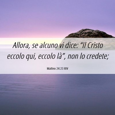 Picture 06 - Matteo 24:23 RIV - Allora, se alcuno vi dice: “Il Cristo eccolo - Bible Verse Picture