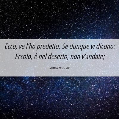 Picture 06 - Matteo 24:25 RIV - Ecco, ve l’ho predetto. Se dunque vi dicono: - Bible Verse Picture