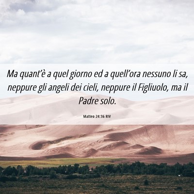Picture 06 - Matteo 24:36 RIV - Ma quant’è a quel giorno ed a quell’ora - Bible Verse Picture