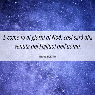 Picture 06 - Matteo 24:37 RIV - E come fu ai giorni di Noè, così sarà alla - Bible Verse Picture